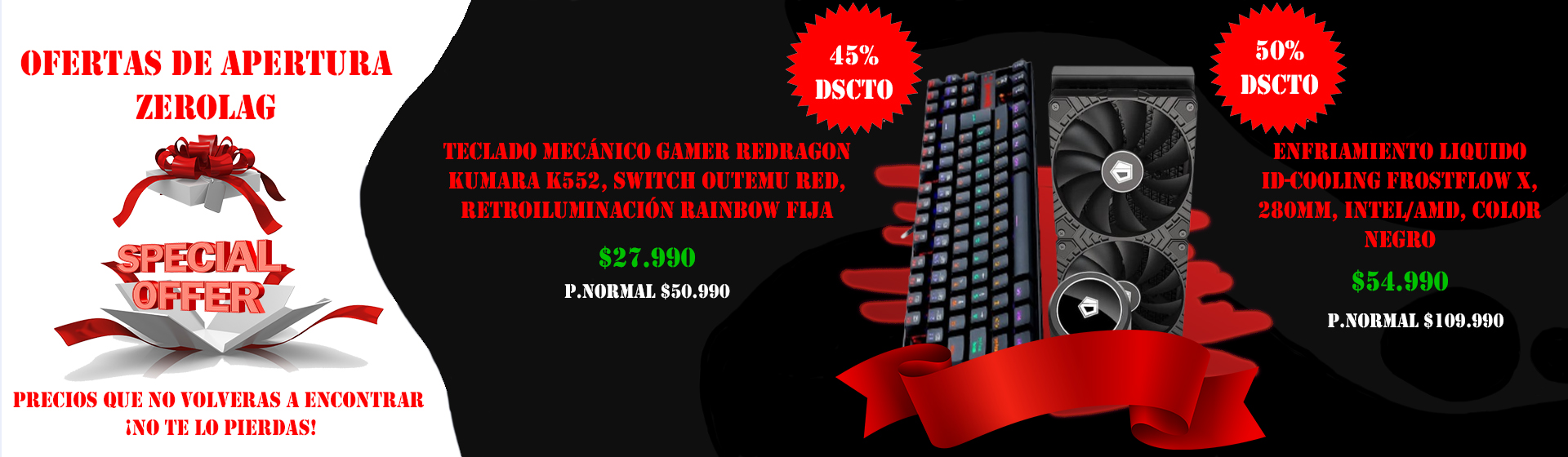 imagen de ofertas de apertura ZeroLag, Teclado Mecánico Gamer Redragon Kumara K552, Switch Outemu Red, 45% de descuento, a $27.990 con transeferencia, precio normal $50.990. Enfriamiento Liquido ID-Cooling FrostFlow X, 280mm, Intel/AMD, Color Negro. 50% de descuento, a $54.990 con transferencia, precio normal $109.990.